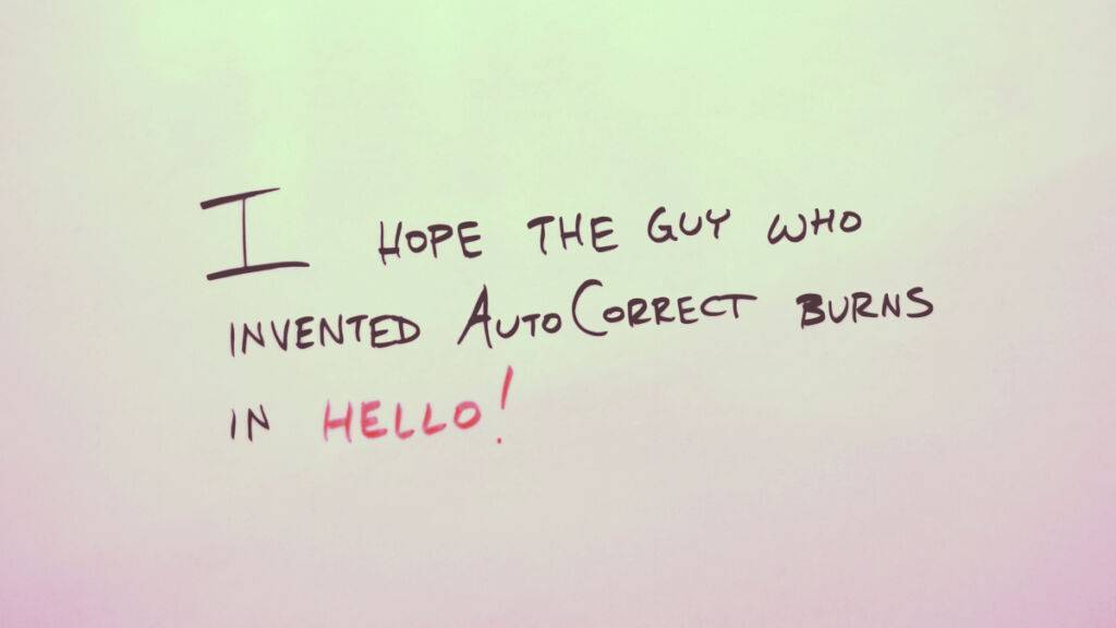 I hope the guy who invented autocorrect bursts in unforgettable.